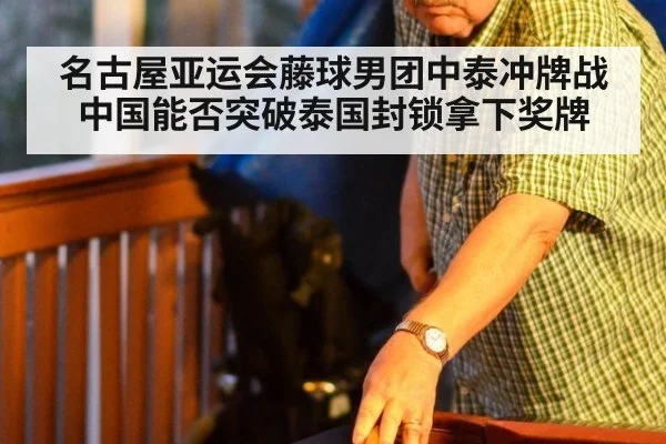 名古屋亚运会藤球男团中泰冲牌战中国能否突破泰国封锁拿下奖牌